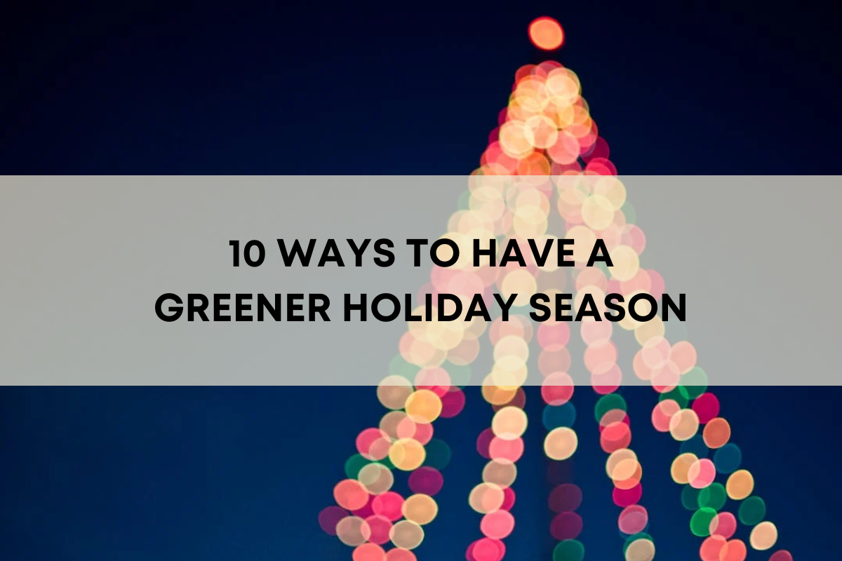 10 WAYS TO HAVE A GREENER HOLIDAY SEASON