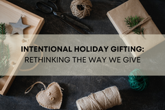 Intentional Holiday Gifting: Rethinking the Way We Give