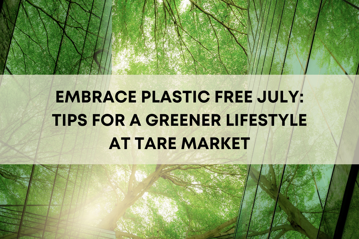 Embrace Plastic Free July: Tips for a Greener Lifestyle at Tare Market